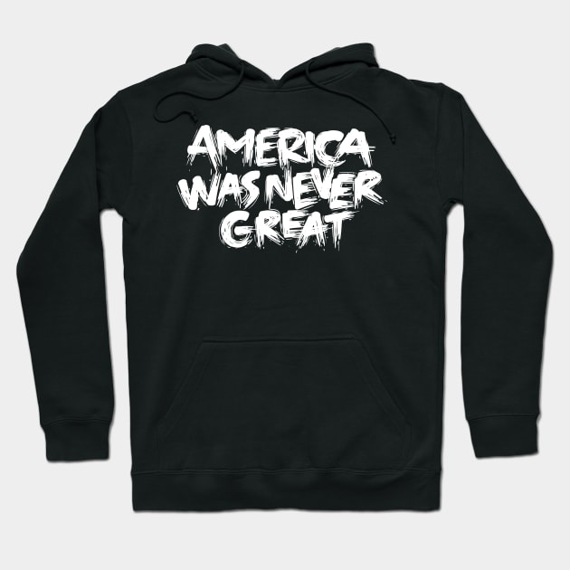 America Was Never Great Hoodie by polliadesign